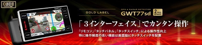 ゴールドラベル GPS&レーダー探知機 GWT77sd 「3インターフェイスでカンタン操作」 「リモコン」「タッチパネル」「タッチスイッチ」による操作性向上特に操作頻度の高い機能は画面脇にタッチスイッチを配置